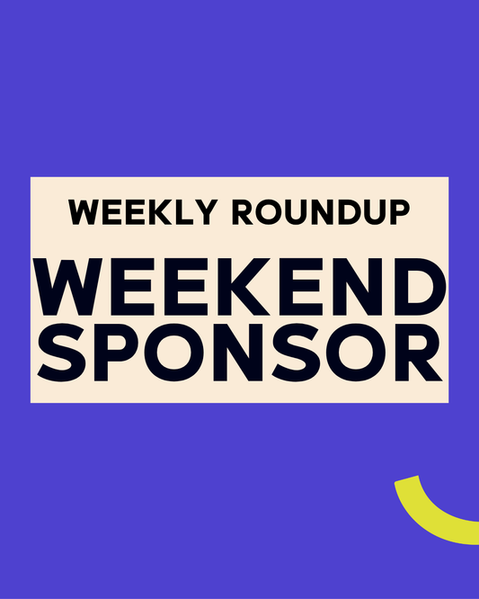 Weekend Roundup Sponsor (Exclusive - Full Weekend Feature)